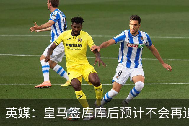 英媒：皇马签库库后预计不会再追卡拉菲奥里，阿森纳也无意出售他